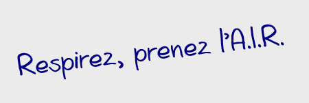 Respirez, prenez l’A.I.R. Respirez, prenez l’A.I.R.